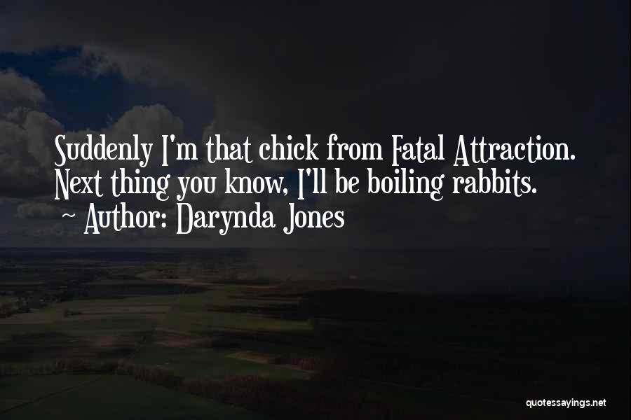 Darynda Jones Quotes: Suddenly I'm That Chick From Fatal Attraction. Next Thing You Know, I'll Be Boiling Rabbits.