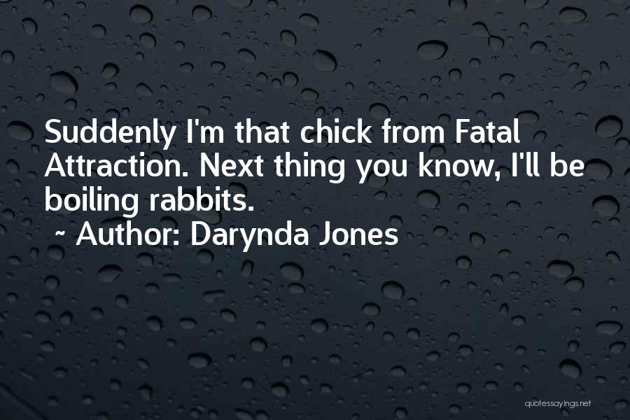 Darynda Jones Quotes: Suddenly I'm That Chick From Fatal Attraction. Next Thing You Know, I'll Be Boiling Rabbits.