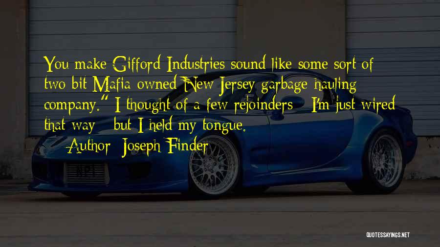 Joseph Finder Quotes: You Make Gifford Industries Sound Like Some Sort Of Two-bit Mafia-owned New Jersey Garbage-hauling Company. I Thought Of A Few