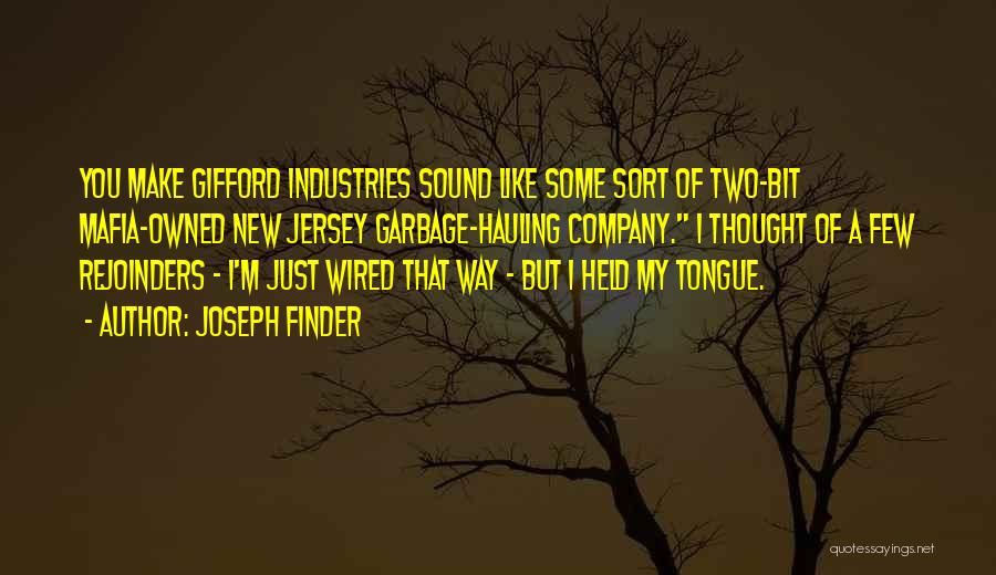 Joseph Finder Quotes: You Make Gifford Industries Sound Like Some Sort Of Two-bit Mafia-owned New Jersey Garbage-hauling Company. I Thought Of A Few