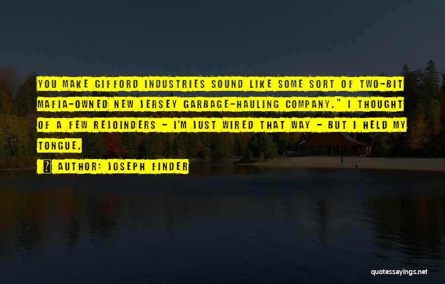 Joseph Finder Quotes: You Make Gifford Industries Sound Like Some Sort Of Two-bit Mafia-owned New Jersey Garbage-hauling Company. I Thought Of A Few