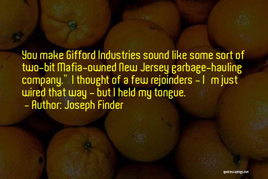 Joseph Finder Quotes: You Make Gifford Industries Sound Like Some Sort Of Two-bit Mafia-owned New Jersey Garbage-hauling Company. I Thought Of A Few