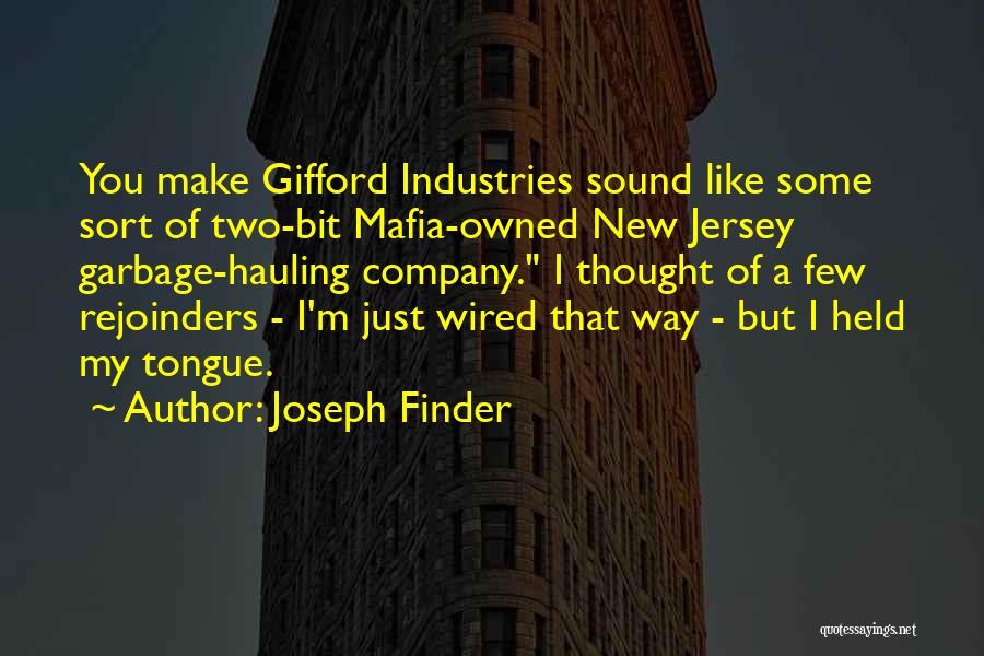 Joseph Finder Quotes: You Make Gifford Industries Sound Like Some Sort Of Two-bit Mafia-owned New Jersey Garbage-hauling Company. I Thought Of A Few