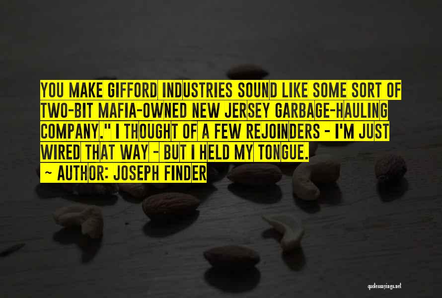 Joseph Finder Quotes: You Make Gifford Industries Sound Like Some Sort Of Two-bit Mafia-owned New Jersey Garbage-hauling Company. I Thought Of A Few