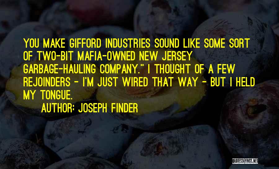 Joseph Finder Quotes: You Make Gifford Industries Sound Like Some Sort Of Two-bit Mafia-owned New Jersey Garbage-hauling Company. I Thought Of A Few