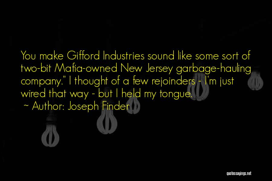 Joseph Finder Quotes: You Make Gifford Industries Sound Like Some Sort Of Two-bit Mafia-owned New Jersey Garbage-hauling Company. I Thought Of A Few