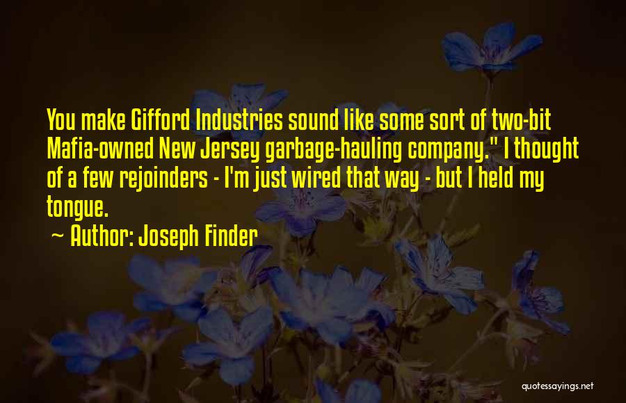 Joseph Finder Quotes: You Make Gifford Industries Sound Like Some Sort Of Two-bit Mafia-owned New Jersey Garbage-hauling Company. I Thought Of A Few