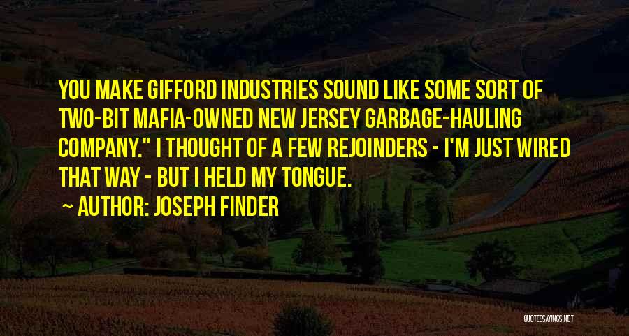 Joseph Finder Quotes: You Make Gifford Industries Sound Like Some Sort Of Two-bit Mafia-owned New Jersey Garbage-hauling Company. I Thought Of A Few