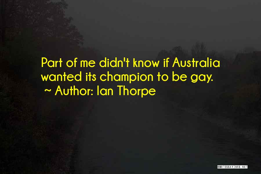 Ian Thorpe Quotes: Part Of Me Didn't Know If Australia Wanted Its Champion To Be Gay.