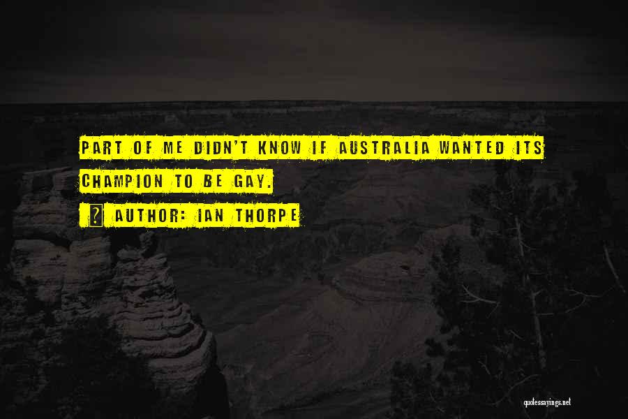 Ian Thorpe Quotes: Part Of Me Didn't Know If Australia Wanted Its Champion To Be Gay.
