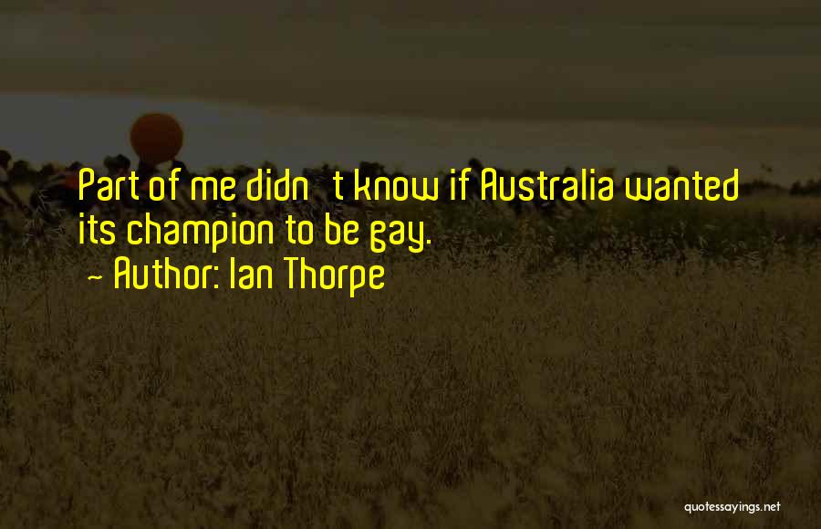 Ian Thorpe Quotes: Part Of Me Didn't Know If Australia Wanted Its Champion To Be Gay.