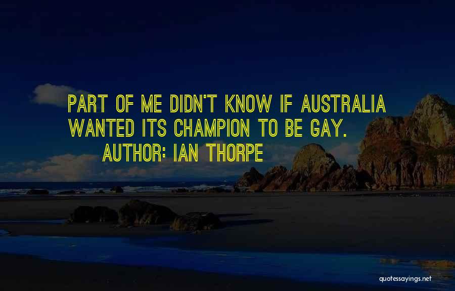 Ian Thorpe Quotes: Part Of Me Didn't Know If Australia Wanted Its Champion To Be Gay.