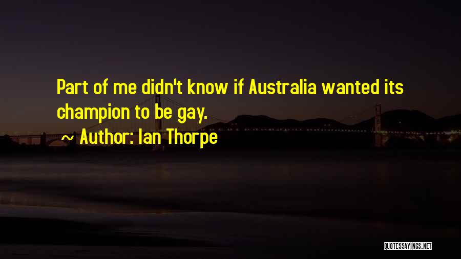Ian Thorpe Quotes: Part Of Me Didn't Know If Australia Wanted Its Champion To Be Gay.