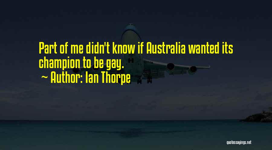 Ian Thorpe Quotes: Part Of Me Didn't Know If Australia Wanted Its Champion To Be Gay.