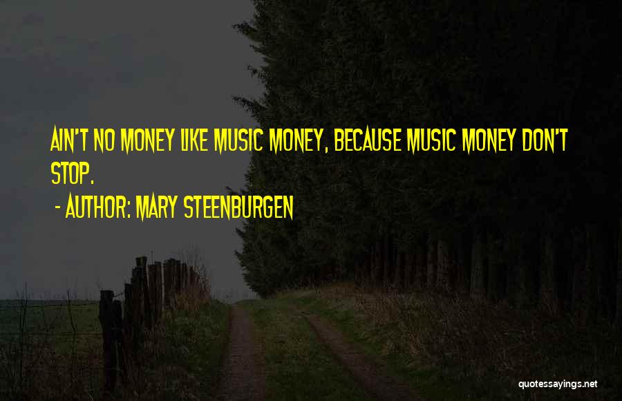 Mary Steenburgen Quotes: Ain't No Money Like Music Money, Because Music Money Don't Stop.