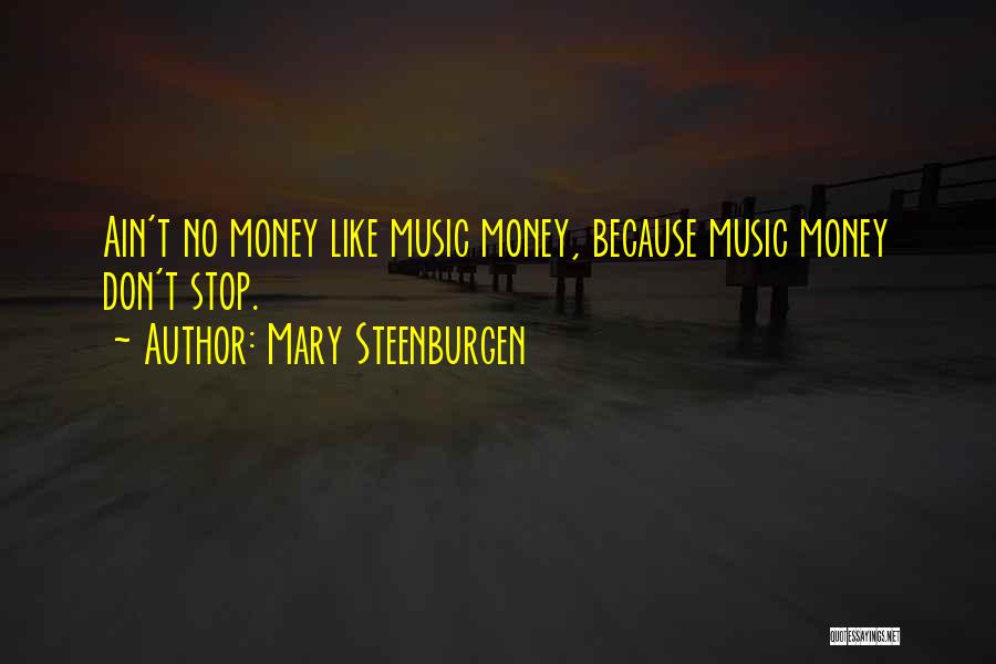 Mary Steenburgen Quotes: Ain't No Money Like Music Money, Because Music Money Don't Stop.