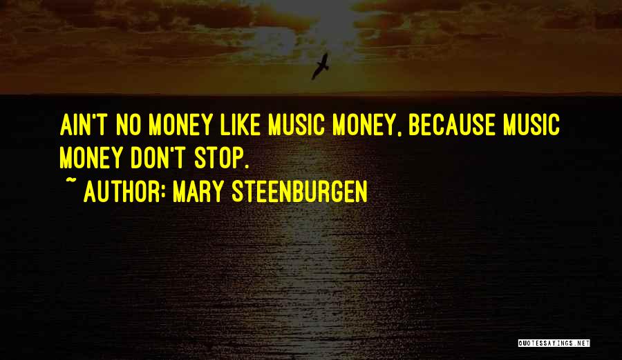 Mary Steenburgen Quotes: Ain't No Money Like Music Money, Because Music Money Don't Stop.