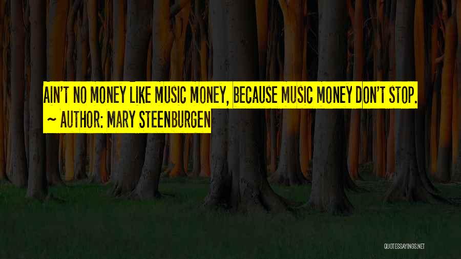 Mary Steenburgen Quotes: Ain't No Money Like Music Money, Because Music Money Don't Stop.