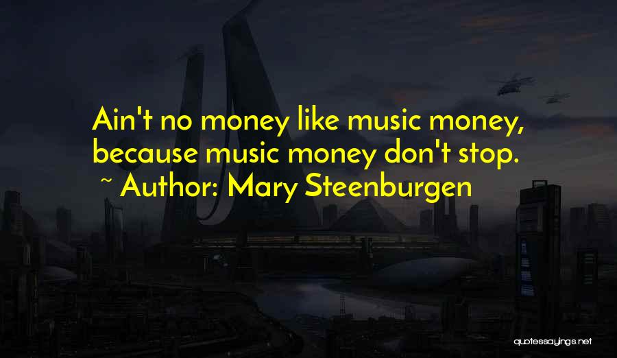 Mary Steenburgen Quotes: Ain't No Money Like Music Money, Because Music Money Don't Stop.