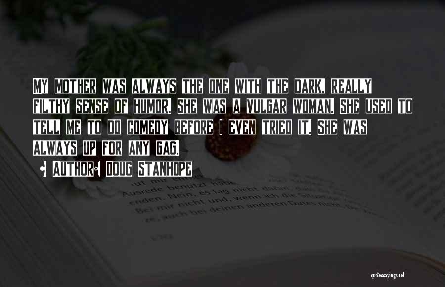 Doug Stanhope Quotes: My Mother Was Always The One With The Dark, Really Filthy Sense Of Humor. She Was A Vulgar Woman. She