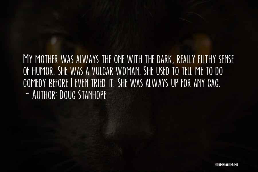 Doug Stanhope Quotes: My Mother Was Always The One With The Dark, Really Filthy Sense Of Humor. She Was A Vulgar Woman. She