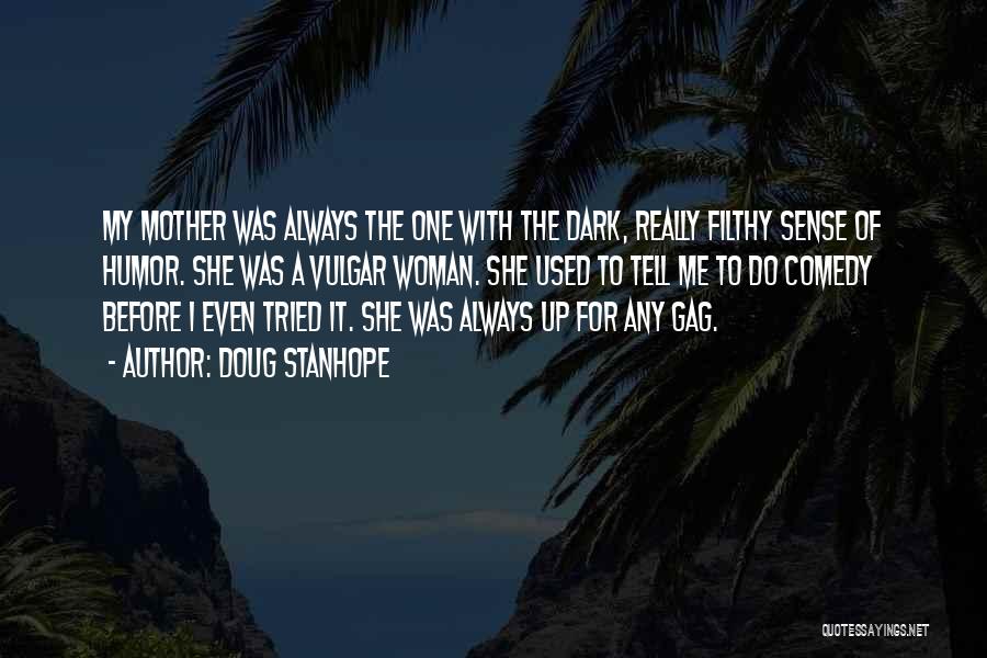 Doug Stanhope Quotes: My Mother Was Always The One With The Dark, Really Filthy Sense Of Humor. She Was A Vulgar Woman. She