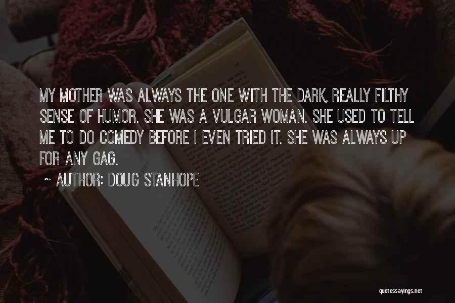 Doug Stanhope Quotes: My Mother Was Always The One With The Dark, Really Filthy Sense Of Humor. She Was A Vulgar Woman. She