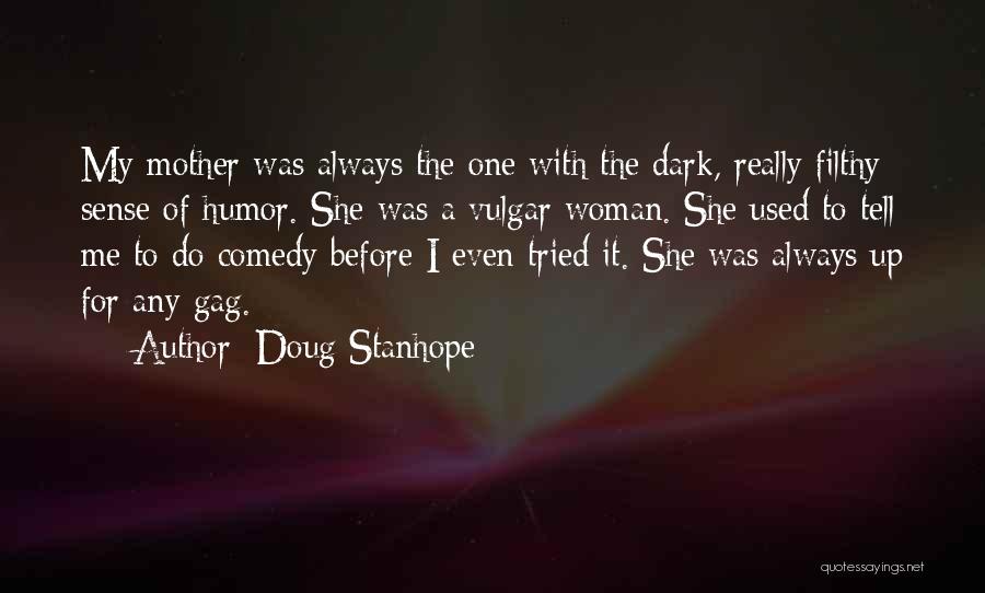 Doug Stanhope Quotes: My Mother Was Always The One With The Dark, Really Filthy Sense Of Humor. She Was A Vulgar Woman. She