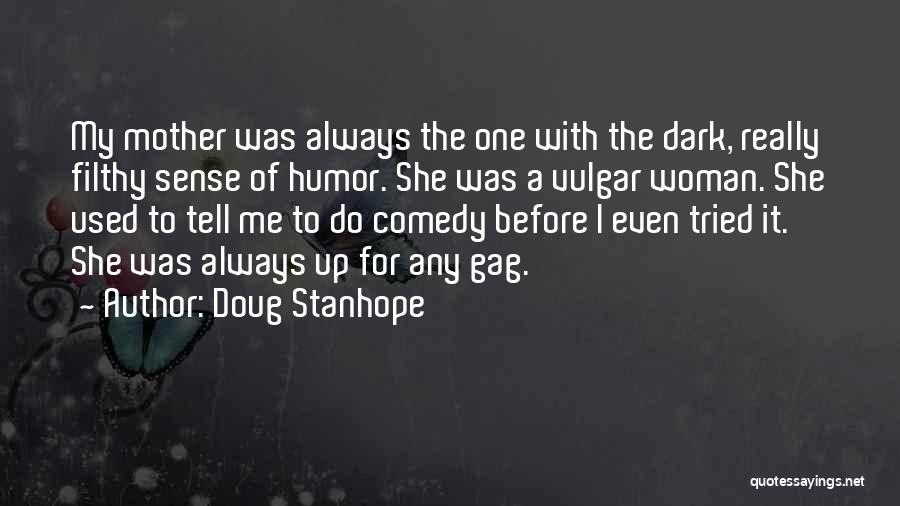 Doug Stanhope Quotes: My Mother Was Always The One With The Dark, Really Filthy Sense Of Humor. She Was A Vulgar Woman. She