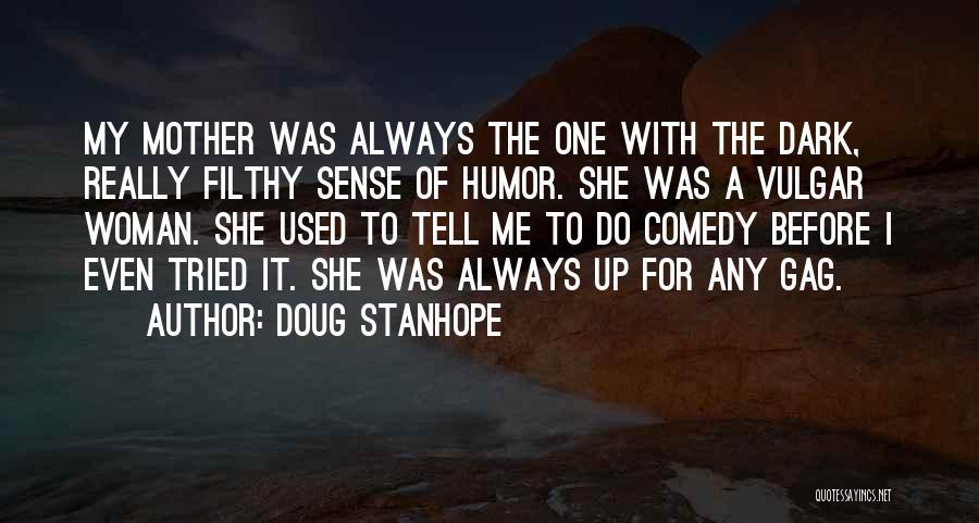 Doug Stanhope Quotes: My Mother Was Always The One With The Dark, Really Filthy Sense Of Humor. She Was A Vulgar Woman. She