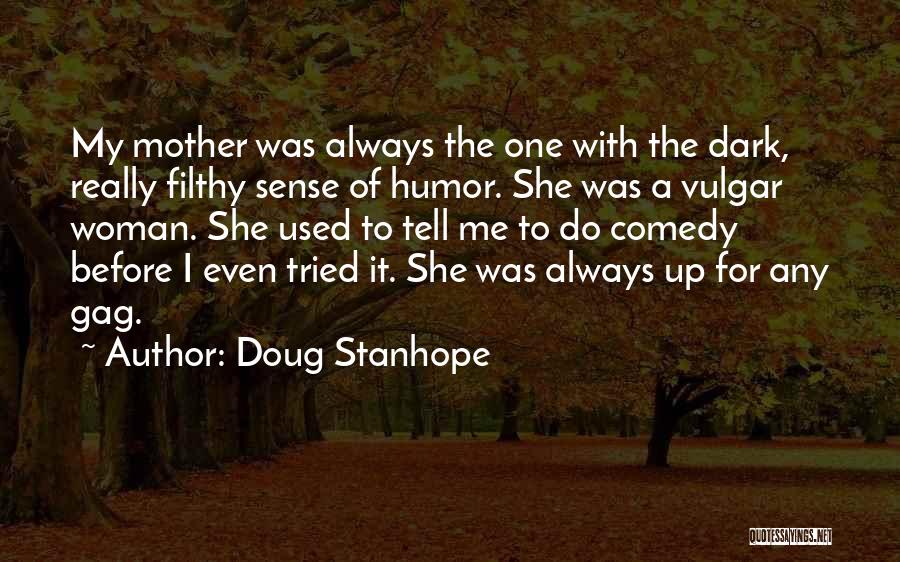 Doug Stanhope Quotes: My Mother Was Always The One With The Dark, Really Filthy Sense Of Humor. She Was A Vulgar Woman. She
