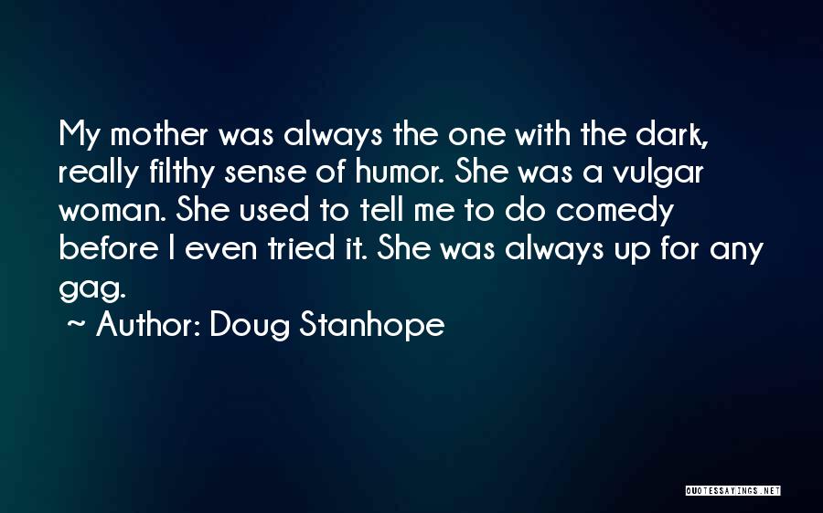 Doug Stanhope Quotes: My Mother Was Always The One With The Dark, Really Filthy Sense Of Humor. She Was A Vulgar Woman. She