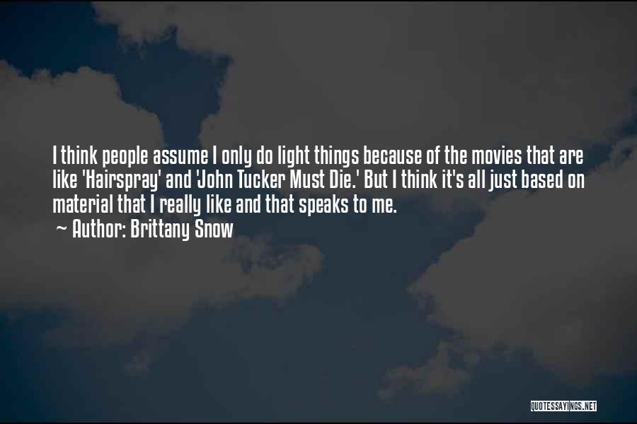 Brittany Snow Quotes: I Think People Assume I Only Do Light Things Because Of The Movies That Are Like 'hairspray' And 'john Tucker