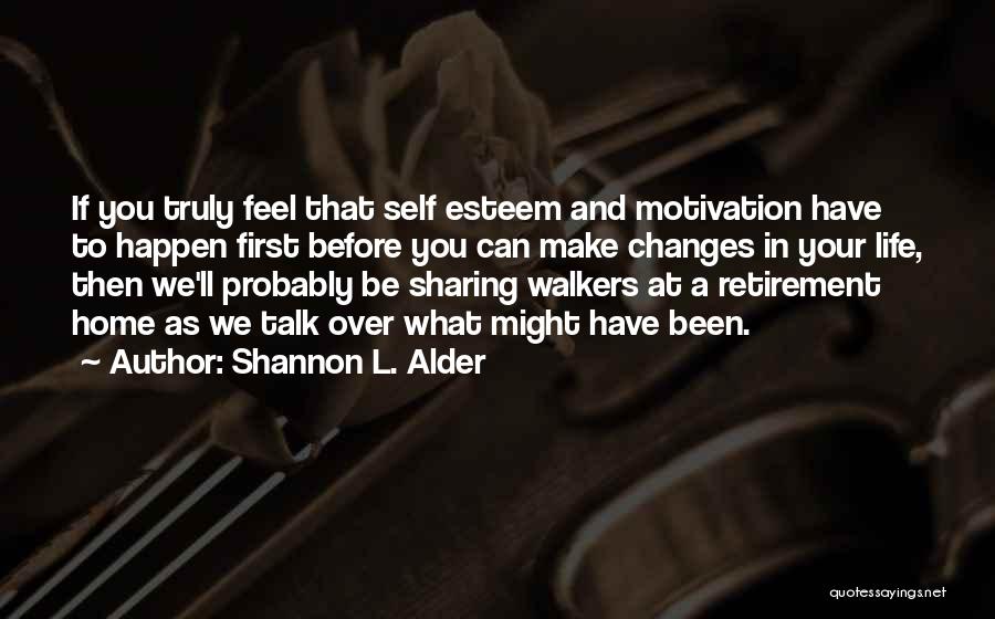 Shannon L. Alder Quotes: If You Truly Feel That Self Esteem And Motivation Have To Happen First Before You Can Make Changes In Your