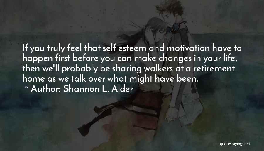 Shannon L. Alder Quotes: If You Truly Feel That Self Esteem And Motivation Have To Happen First Before You Can Make Changes In Your