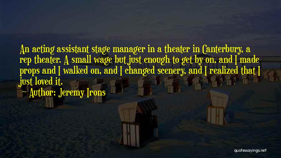 Jeremy Irons Quotes: An Acting Assistant Stage Manager In A Theater In Canterbury, A Rep Theater. A Small Wage But Just Enough To