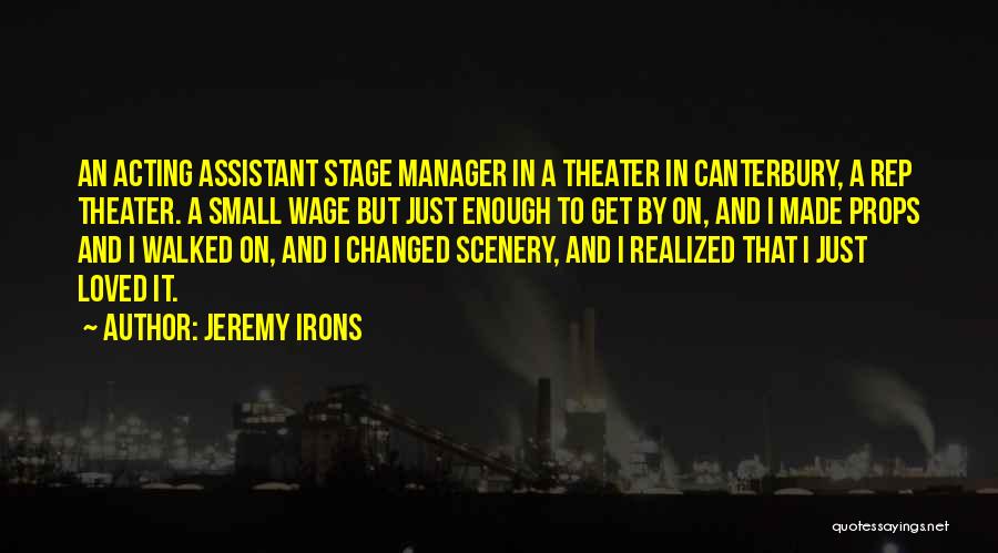 Jeremy Irons Quotes: An Acting Assistant Stage Manager In A Theater In Canterbury, A Rep Theater. A Small Wage But Just Enough To