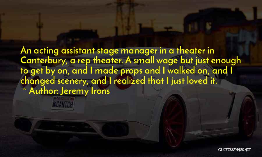 Jeremy Irons Quotes: An Acting Assistant Stage Manager In A Theater In Canterbury, A Rep Theater. A Small Wage But Just Enough To