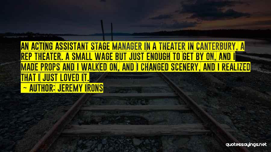 Jeremy Irons Quotes: An Acting Assistant Stage Manager In A Theater In Canterbury, A Rep Theater. A Small Wage But Just Enough To