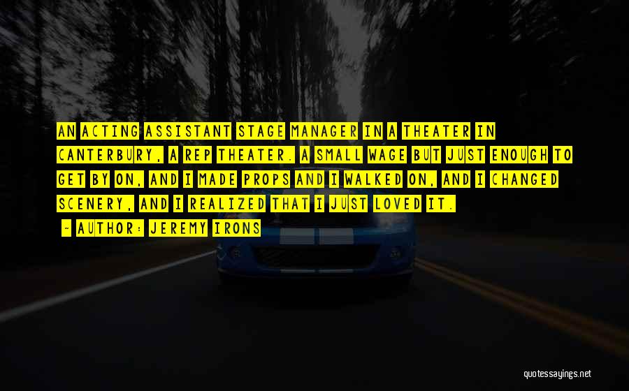 Jeremy Irons Quotes: An Acting Assistant Stage Manager In A Theater In Canterbury, A Rep Theater. A Small Wage But Just Enough To