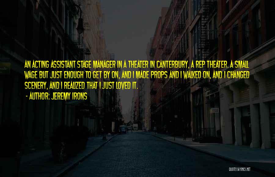 Jeremy Irons Quotes: An Acting Assistant Stage Manager In A Theater In Canterbury, A Rep Theater. A Small Wage But Just Enough To