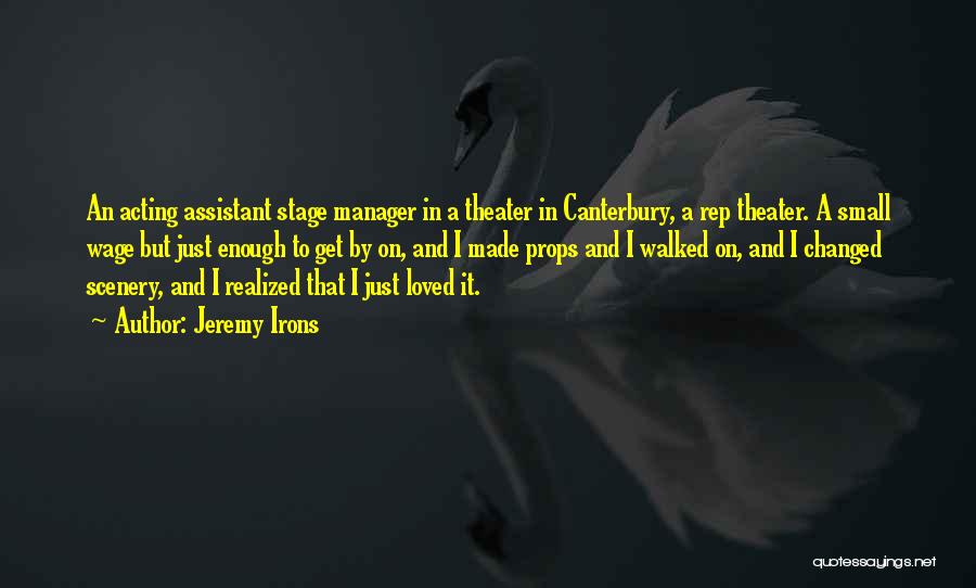 Jeremy Irons Quotes: An Acting Assistant Stage Manager In A Theater In Canterbury, A Rep Theater. A Small Wage But Just Enough To