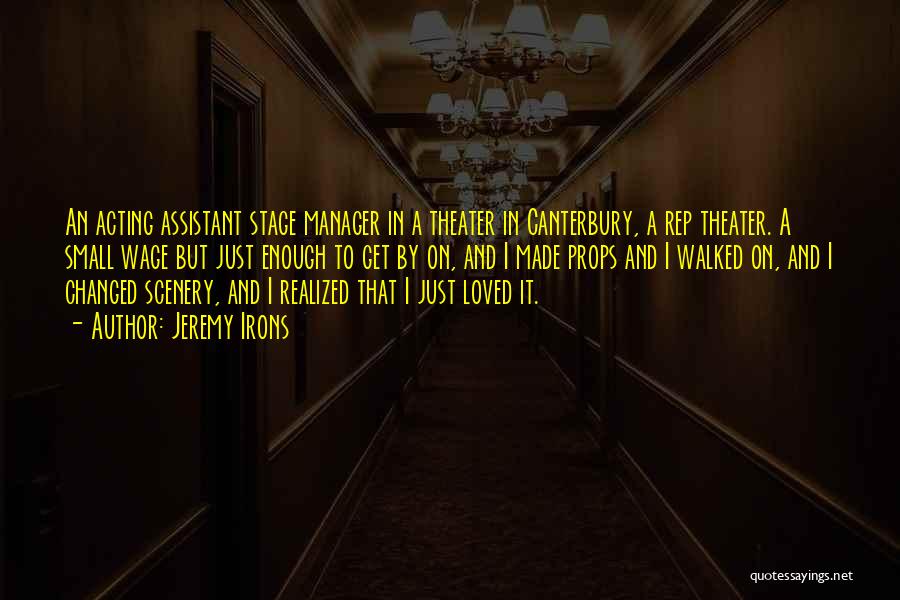 Jeremy Irons Quotes: An Acting Assistant Stage Manager In A Theater In Canterbury, A Rep Theater. A Small Wage But Just Enough To