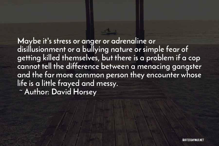 David Horsey Quotes: Maybe It's Stress Or Anger Or Adrenaline Or Disillusionment Or A Bullying Nature Or Simple Fear Of Getting Killed Themselves,