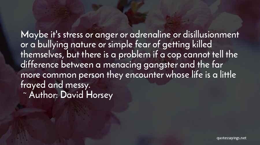 David Horsey Quotes: Maybe It's Stress Or Anger Or Adrenaline Or Disillusionment Or A Bullying Nature Or Simple Fear Of Getting Killed Themselves,