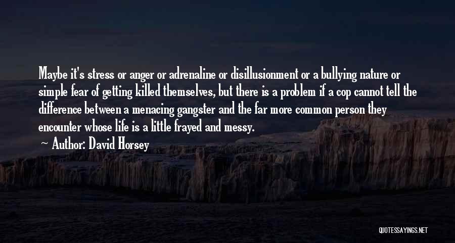 David Horsey Quotes: Maybe It's Stress Or Anger Or Adrenaline Or Disillusionment Or A Bullying Nature Or Simple Fear Of Getting Killed Themselves,