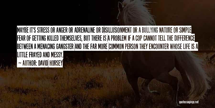 David Horsey Quotes: Maybe It's Stress Or Anger Or Adrenaline Or Disillusionment Or A Bullying Nature Or Simple Fear Of Getting Killed Themselves,