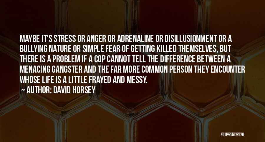 David Horsey Quotes: Maybe It's Stress Or Anger Or Adrenaline Or Disillusionment Or A Bullying Nature Or Simple Fear Of Getting Killed Themselves,