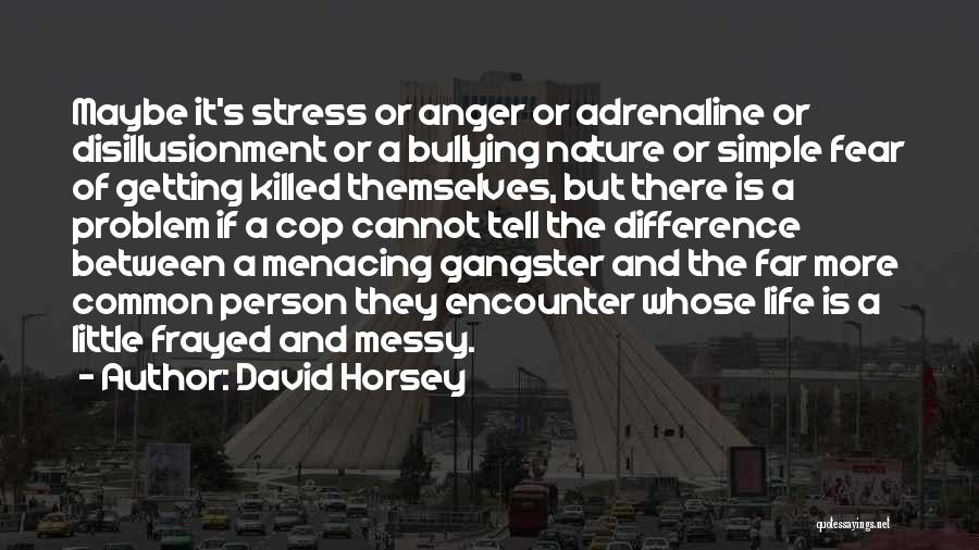 David Horsey Quotes: Maybe It's Stress Or Anger Or Adrenaline Or Disillusionment Or A Bullying Nature Or Simple Fear Of Getting Killed Themselves,