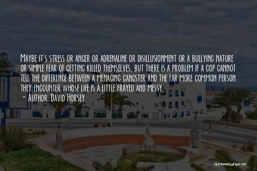 David Horsey Quotes: Maybe It's Stress Or Anger Or Adrenaline Or Disillusionment Or A Bullying Nature Or Simple Fear Of Getting Killed Themselves,